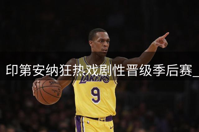 印第安纳狂热戏剧性晋级季后赛 后场双枪功不可没